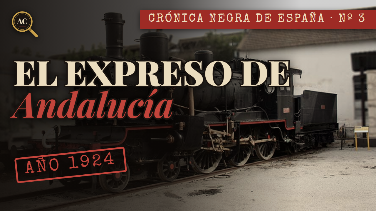 El golpe al EXPRESO de Andalucía: el caso que la policía cerró en menos de un mes (1924)