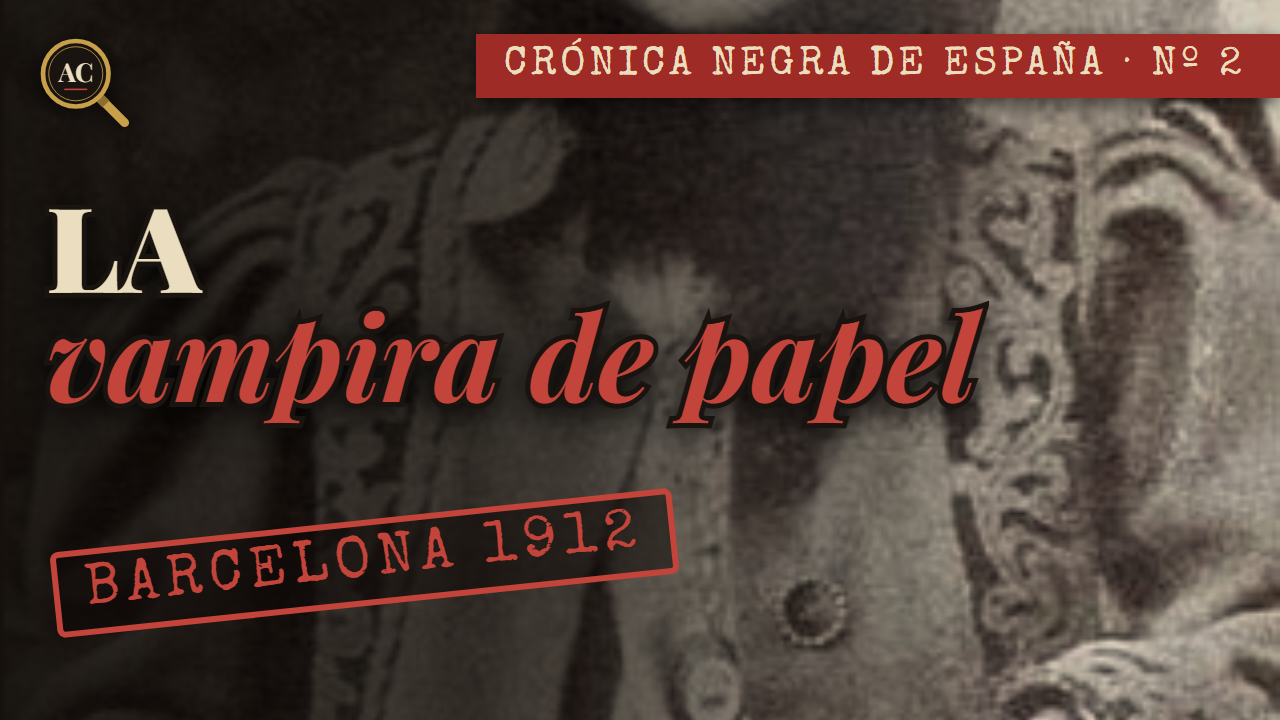 La «VAMPIRA» de Barcelona: lo que la prensa inventó sobre Enriqueta Martí (1912)